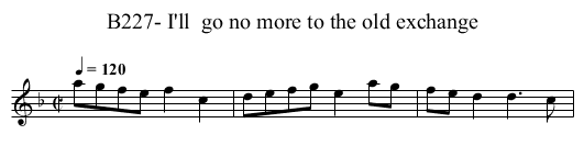 B227- I'll  go no more to the old exchange - staff notation