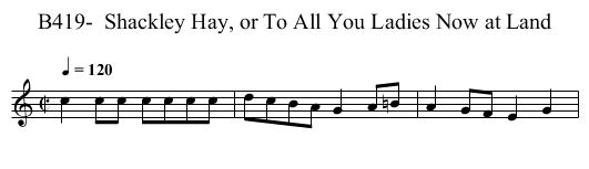 B419-  Shackley Hay, or To All You Ladies Now at Land - staff notation