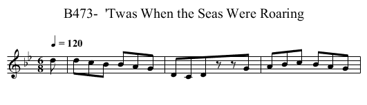 B473-  'Twas When the Seas Were Roaring - staff notation