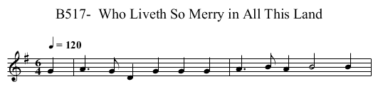 B517-  Who Liveth So Merry in All This Land - staff notation