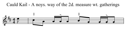 Cauld Kail - A noys. way of the 2d. measure wt. gatherings - staff notation