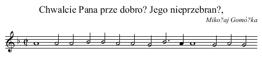 Chwalcie Pana prze dobro? Jego nieprzebran?, - staff notation