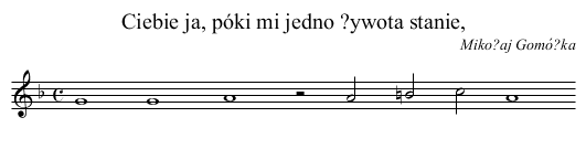 Ciebie ja, póki mi jedno ?ywota stanie, - staff notation