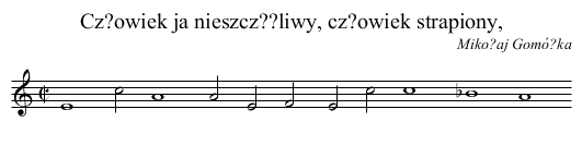 Cz?owiek ja nieszcz??liwy, cz?owiek strapiony, - staff notation