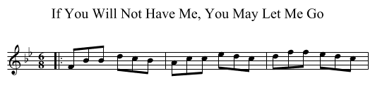 If You Will Not Have Me, You May Let Me Go - staff notation