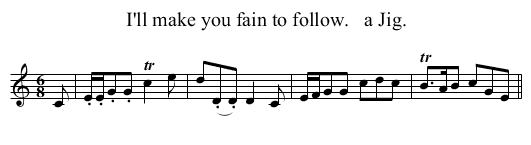 I'll make you fain to follow.   a Jig. - staff notation