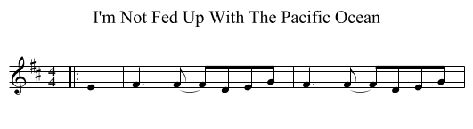 I'm Not Fed Up With The Pacific Ocean - staff notation