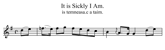 It is Sickly I Am. - staff notation