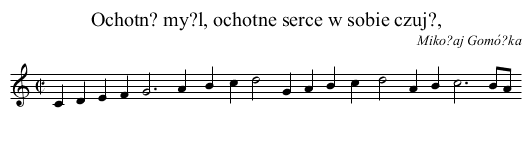 Ochotn? my?l, ochotne serce w sobie czuj?, - staff notation