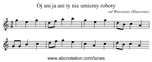Oj ani ja ani ty nie umiemy roboty - staff notation