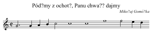 Pód?my z ochot?, Panu chwa?? dajmy - staff notation
