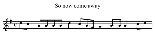 So now come away - staff notation