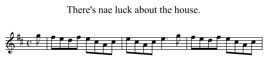 There's nae luck about the house. - staff notation