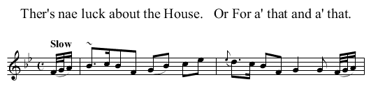 Ther's nae luck about the House.   Or For a' that and a' that. - staff notation