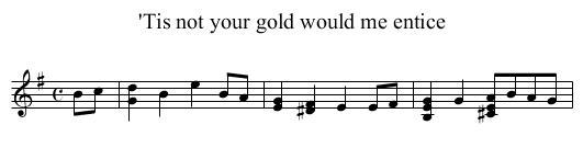 'Tis not your gold would me entice - staff notation