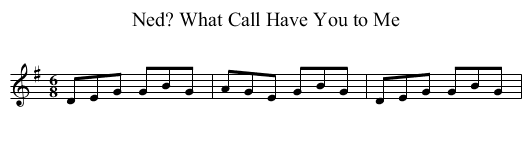 What Call Have You to Me, Ned? - staff notation