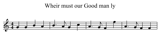Wheir must our Good man ly - staff notation