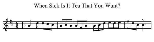 When Sick Is It Tea That You Want? - staff notation