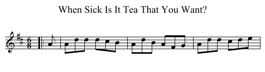 When Sick Is It Tea That You Want? - staff notation