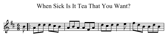 When Sick Is It Tea That You Want? - staff notation