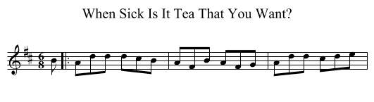 When Sick Is It Tea That You Want? - staff notation