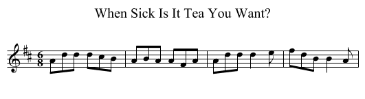 When Sick Is It Tea You Want? - staff notation