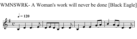 WMNSWRK- A Woman's work will never be done [Black Eagle] - staff notation