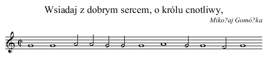Wsiadaj z dobrym sercem, o królu cnotliwy, - staff notation